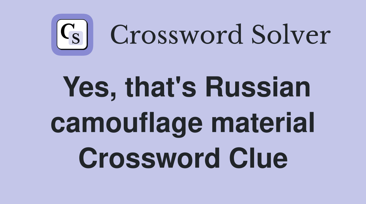 Yes, that's Russian camouflage material Crossword Clue Answers